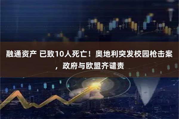 融通资产 已致10人死亡！奥地利突发校园枪击案，政府与欧盟齐谴责