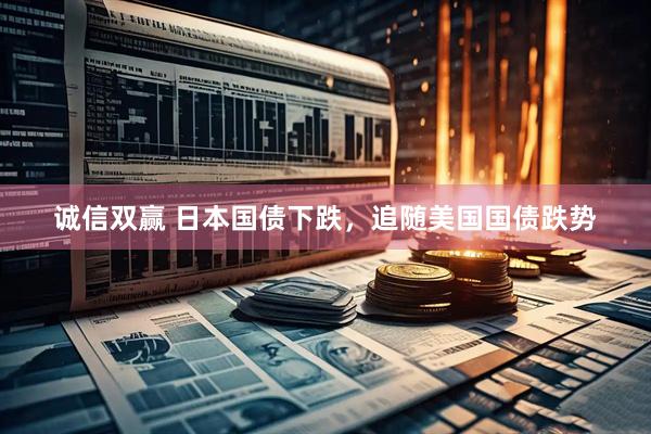 诚信双赢 日本国债下跌，追随美国国债跌势